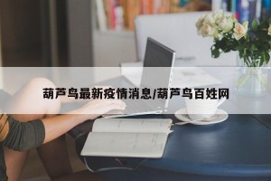 葫芦鸟最新疫情消息/葫芦鸟百姓网