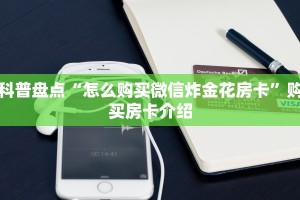 科普盘点“怎么购买微信炸金花房卡”购买房卡介绍
