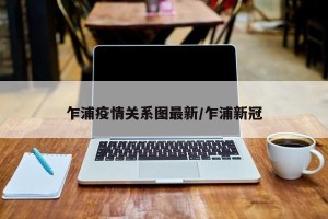 乍浦疫情关系图最新/乍浦新冠