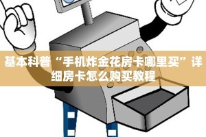 基本科普“手机炸金花房卡哪里买”详细房卡怎么购买教程
