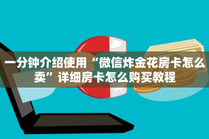 一分钟介绍使用“微信炸金花房卡怎么卖”详细房卡怎么购买教程