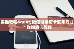 实操教程"微信链接房卡联系方式”详细房卡教程