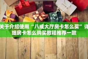 关于介绍使用“八戒大厅房卡怎么买”详细房卡怎么购买教程推荐一款