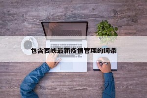 包含西峡最新疫情管理的词条