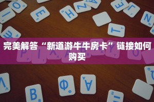 完美解答“新道游牛牛房卡”链接如何购买