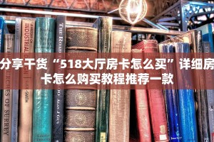 分享干货“518大厅房卡怎么买”详细房卡怎么购买教程推荐一款