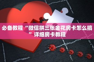 必备教程“微信拼三张金花房卡怎么搞”详细房卡教程
