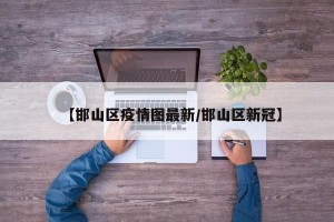 【邯山区疫情图最新/邯山区新冠】
