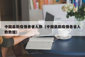 中国最新疫情各省人数（中国最新疫情各省人数数据）