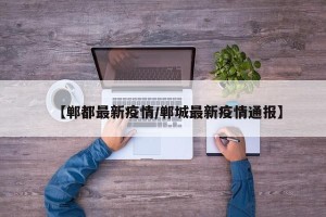 【郸都最新疫情/郸城最新疫情通报】