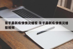 常平最新疫情情况播报:常平最新疫情情况播报视频