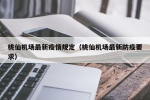 桃仙机场最新疫情规定（桃仙机场最新防疫要求）