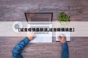 【延吉疫情最新消,延吉疫情消息】