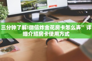 三分钟了解!微信炸金花房卡怎么弄”详细介绍房卡使用方式