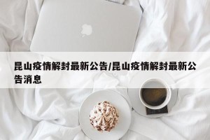 昆山疫情解封最新公告/昆山疫情解封最新公告消息