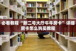 必看教程“新二号大厅牛牛房卡”详细房卡怎么购买教程