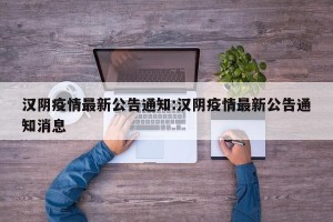 汉阴疫情最新公告通知:汉阴疫情最新公告通知消息