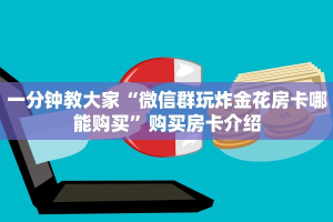 一分钟讲解 “微信牛牛房卡链接”详细介绍房卡使用方式
