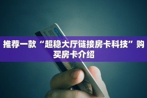 推荐一款“超稳大厅链接房卡科技”购买房卡介绍