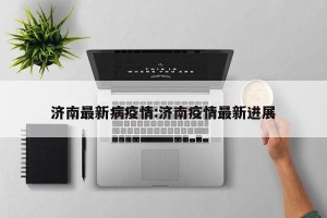 济南最新病疫情:济南疫情最新进展