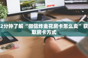 2分钟了解“微信炸金花房卡怎么卖”获取房卡方式