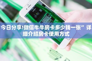 今日分享!微信牛牛房卡多少钱一张”详细介绍房卡使用方式