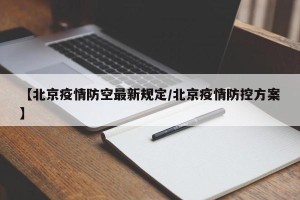 【北京疫情防空最新规定/北京疫情防控方案】