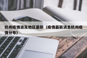 杭州疫情波及地区最新（疫情最新消息杭州疫情分布）
