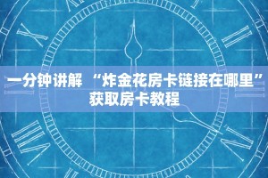 一分钟讲解 “炸金花房卡链接在哪里”获取房卡教程