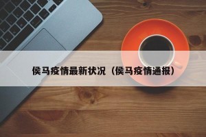 侯马疫情最新状况（侯马疫情通报）