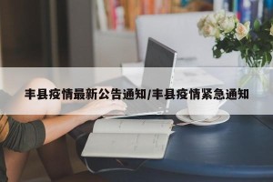 丰县疫情最新公告通知/丰县疫情紧急通知