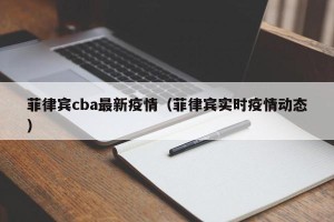 菲律宾cba最新疫情（菲律宾实时疫情动态）