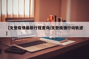【文登疫情最新行程查询/文登疫情行动轨迹】
