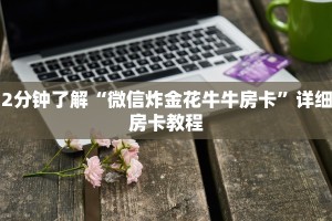 2分钟了解“微信炸金花牛牛房卡”详细房卡教程