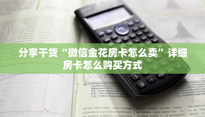 分享干货“微信金花房卡怎么卖”详细房卡怎么购买方式
