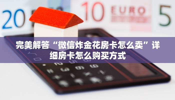 完美解答“微信炸金花房卡怎么卖”详细房卡怎么购买方式