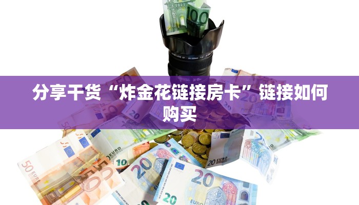 分享干货“炸金花链接房卡”链接如何购买