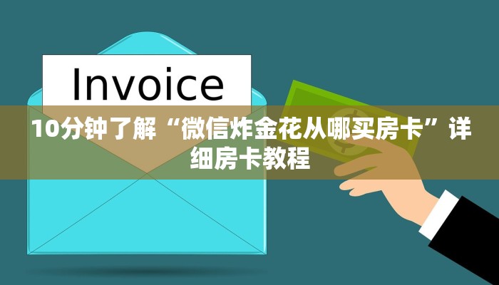 10分钟了解“微信炸金花从哪买房卡”详细房卡教程