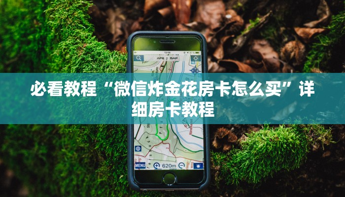 必看教程“微信炸金花房卡怎么买”详细房卡教程