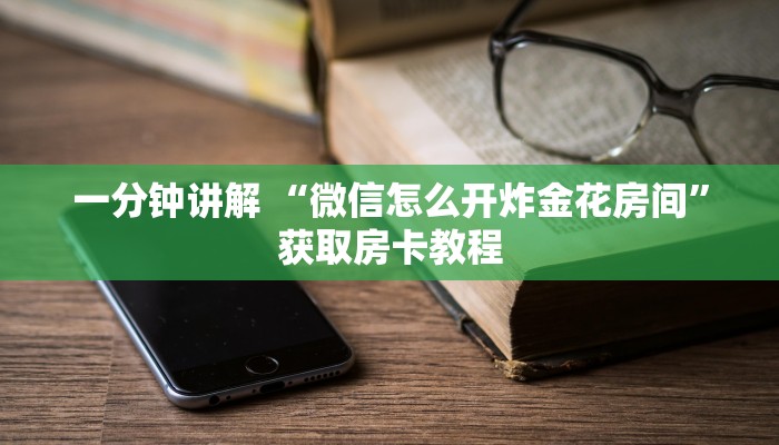 一分钟讲解 “微信怎么开炸金花房间”获取房卡教程