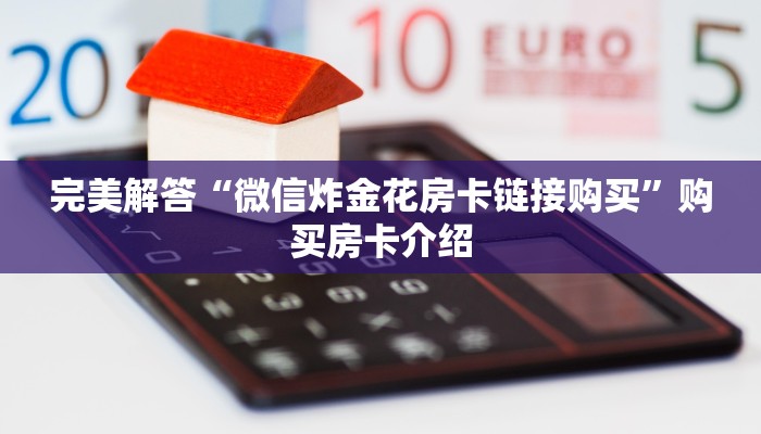 完美解答“微信炸金花房卡链接购买”购买房卡介绍