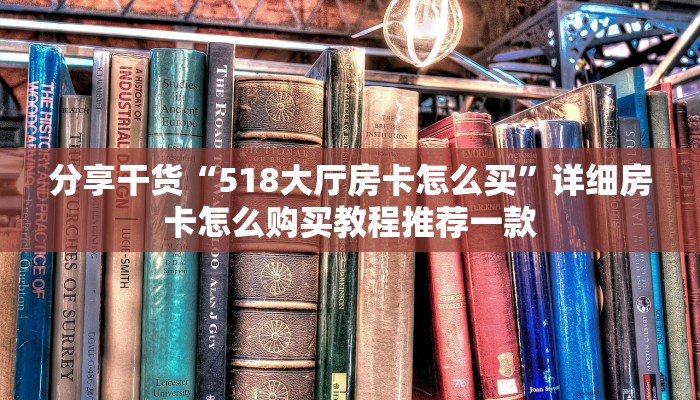分享干货“518大厅房卡怎么买”详细房卡怎么购买教程推荐一款