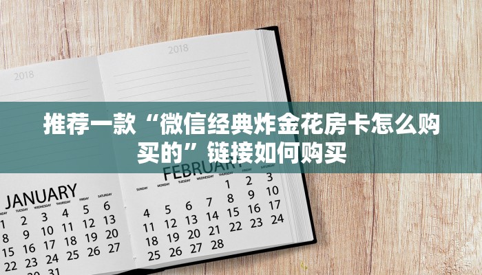 推荐一款“微信经典炸金花房卡怎么购买的”链接如何购买