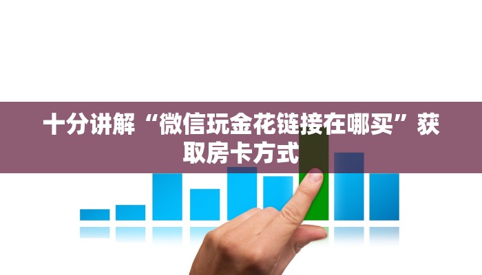 十分讲解“微信玩金花链接在哪买”获取房卡方式