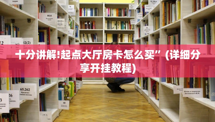 十分讲解!起点大厅房卡怎么买”(详细分享开挂教程)