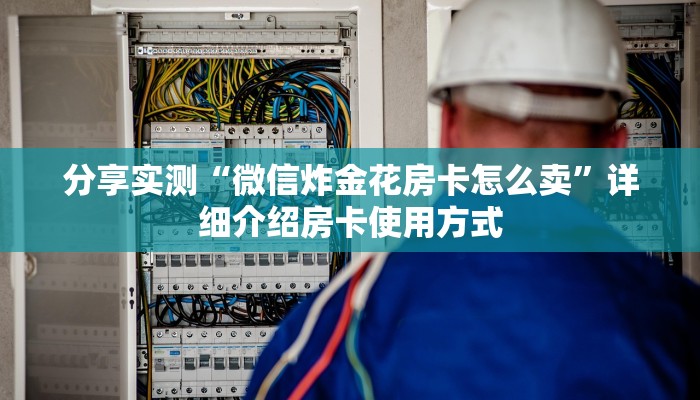 分享实测“微信炸金花房卡怎么卖”详细介绍房卡使用方式